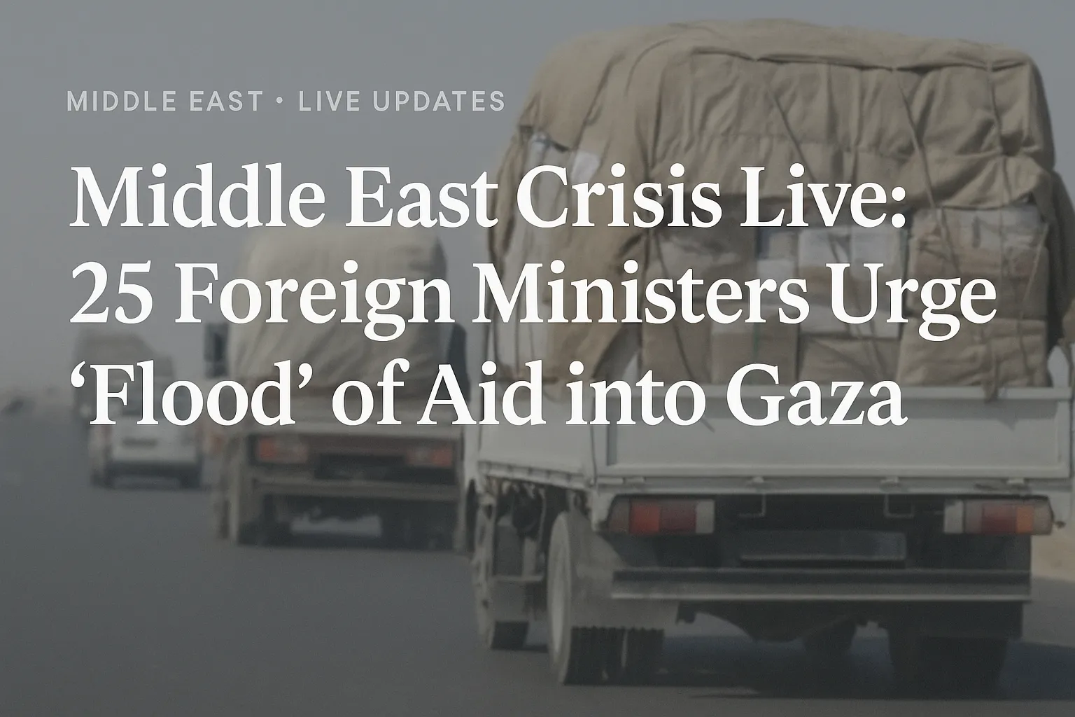 Middle East crisis live: 25 foreign ministers issue joint call for flood of aid into Gaza