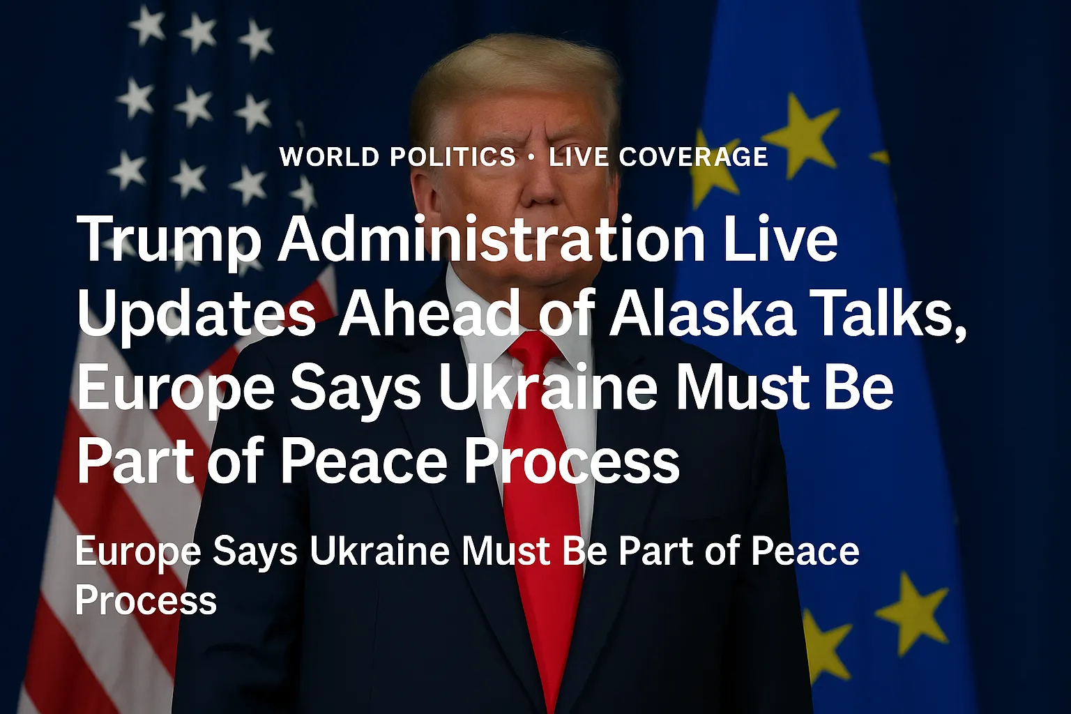 Trump Administration Live Updates Ahead of Alaska Talks Europe Says Ukraine Must Be Part of Peace Process